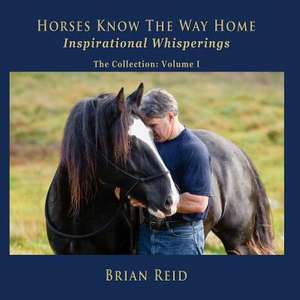 Horses Know the Way Home Inspirational Whisperings de Brian Reid