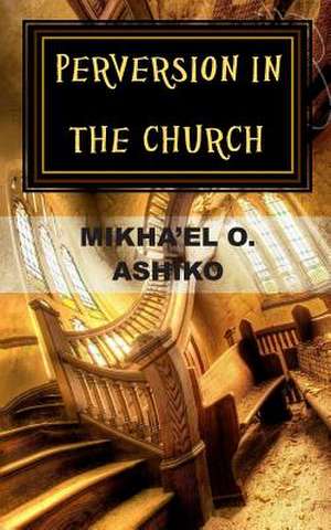 Perversion in the Church de Mikha'el O. Ashiko