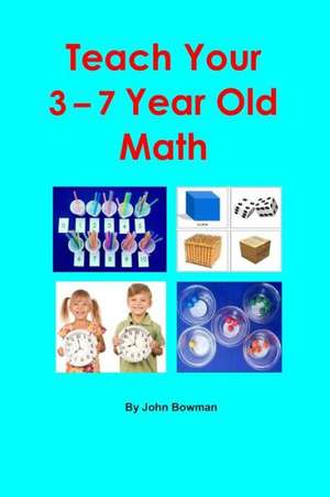 Teach Your 3-7 Year Old Math: The Little Handbook of Basic Essentials de MR John Bowman