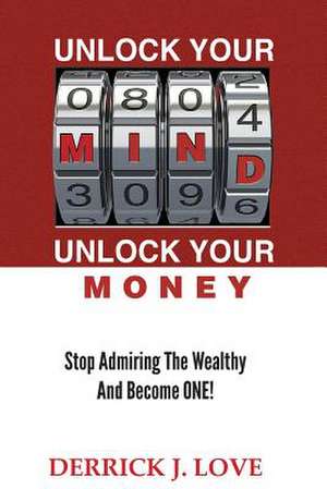 Unlock Your Mind...Unlock Your Money de MR Derrick J. Love