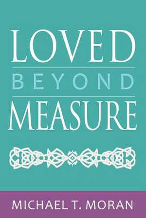 Loved Beyond Measure de Michael T. Moran