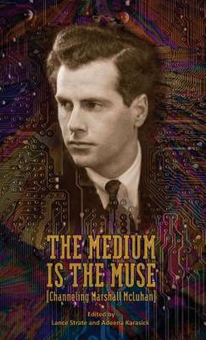 The Medium Is the Muse [Channeling Marshall McLuhan] de Lance Strate