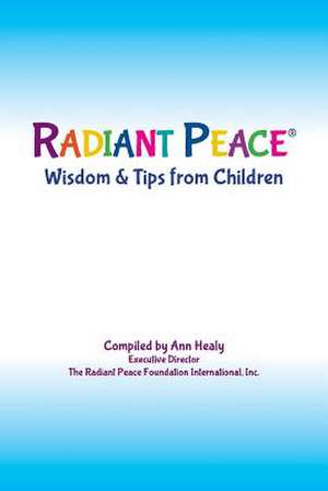 Radiant Peace(r), Wisdom & Tips from Children de Ann Healy