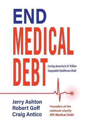 End Medical Debt: Curing America's $1 Trillion Unpayable Healthcare Debt de Jerry Ashton