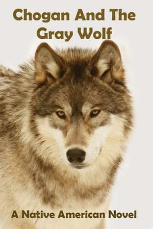 Chogan And The Gray Wolf de Larry Buege