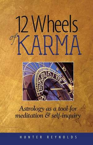 12 Wheels of Karma: Astrology as a Tool for Meditation and Self-Inquiry de Hunter Reynolds