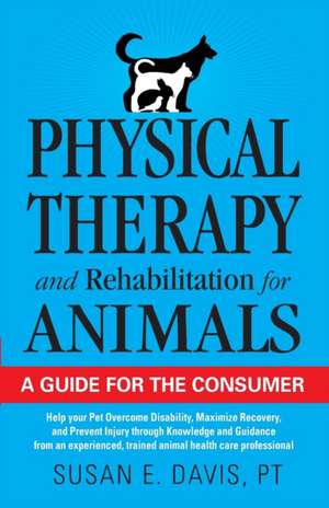 Physical Therapy and Rehabilitation for Animals de Susan E. Davis