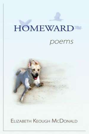 Homeward: Poems de Elizabeth Keough McDonald