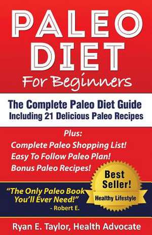 Paleo Diet for Beginners - The Complete Paleo Diet Guide Including 21 Delicious Paleo Recipes! de Ryan E. Taylor