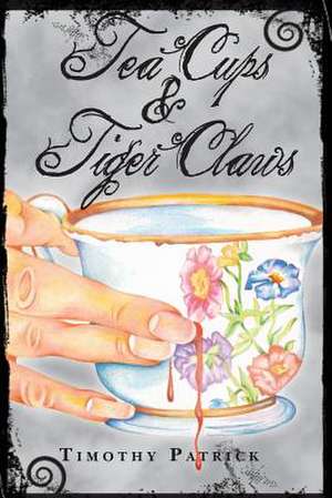 Tea Cups & Tiger Claws de Timothy Patrick