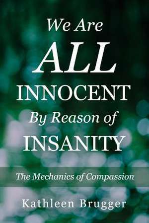 We Are All Innocent by Reason of Insanity de Kathleen Brugger