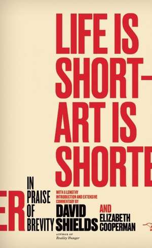 Life Is Short - Art Is Shorter: In Praise of Brevity de David Shields