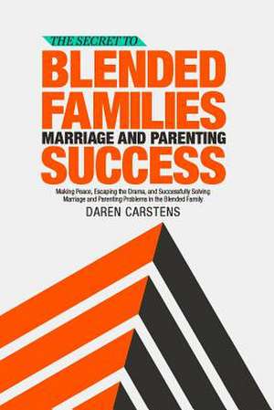 The Secret to Blended Families Marriage and Parenting Success de Daren Carstens