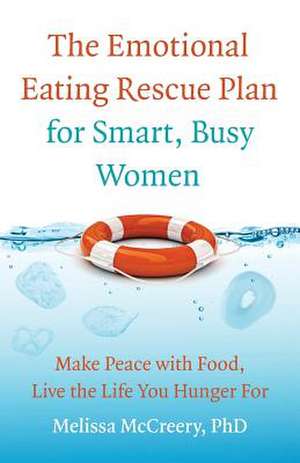 The Emotional Eating Rescue Plan for Smart, Busy Women de Melissa McCreery Phd