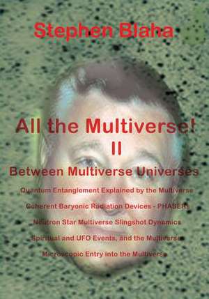 All the Multivese! II Between Multiverse Universes; Quantum Entanglement Explained by the Multiverse; Coherent Baryonic Radiation Devices - Phasers; N: From a New Standard Model to a Physical Multiverse; The Big Bang; Our Sister Universe's Wormhole; Origin of the Cosmol de Stephen Blaha