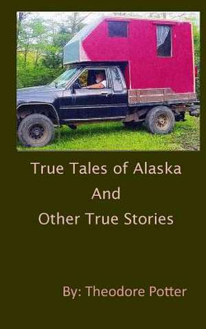 True Tales of Alaska and Other True Stories de Theodore Potter