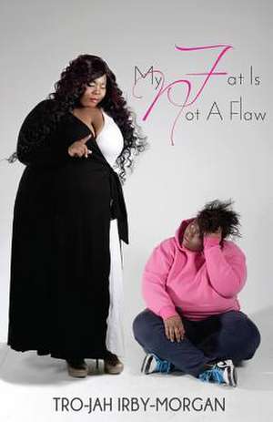 My Fat Is Not a Flaw de Trojah Irby-Morgan