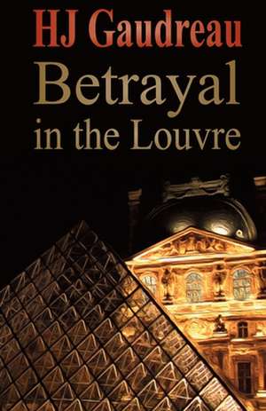 Betrayal in the Louvre de H. J. Gaudreau