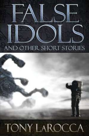 False Idols and Other Short Stories de Tony Larocca