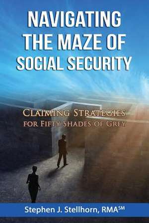 Navigating the Maze of Social Security de Stephen J. Stellhorn