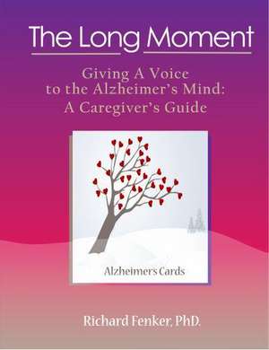 The Long Moment, Giving a Voice to the Alzheimer's Mind: A Caregiver's Guide de Richard Mathes Fenker