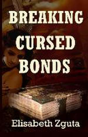 Breaking Cursed Bonds de Elisabeth Zguta