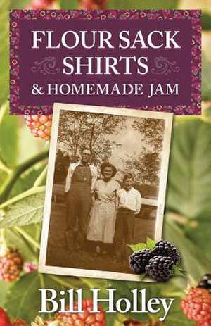 Flour Sack Shirts and Homemade Jam de William L. Holley