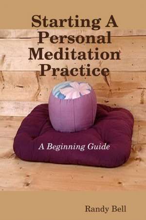 Starting A Personal Meditation Practice de Randy Bell