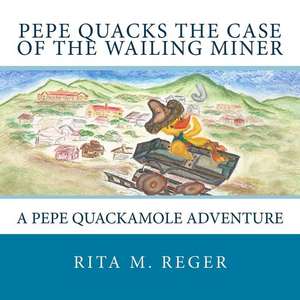 Pepe Quacks the Case of the Wailing Miner de Rita M. Reger