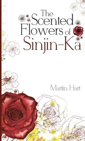 The Scented Flowers of Sinjin-Ka de Martin Hart