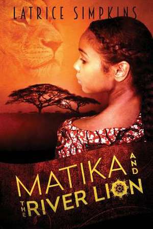 Matika and the River Lion de Latrice N. Simpkins