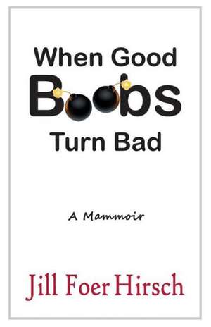 When Good Boobs Turn Bad: A Mammoir de Jill Foer Hirsch