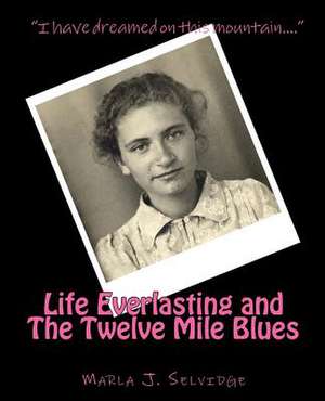 Life Everlasting and the Twelve Mile Blues de Marla Jean Selvidge