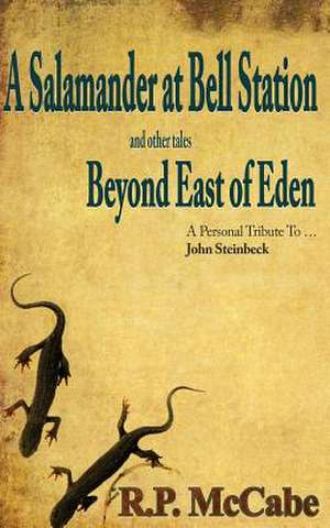 A Salamander at Bell Station and Other Tales Beyond East of Eden de R. P. McCabe