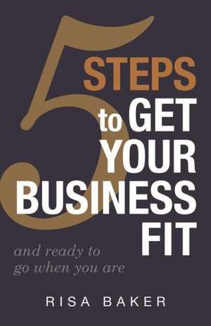 5 Tips to Get Your Business Fit: And Ready to Go When You Are de Risa Baker