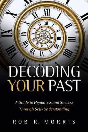 Decoding Your Past de Rob R Morris