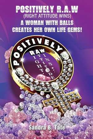 Positively R.A.W. (Right Attitude Wins) de Sandra B. Tate