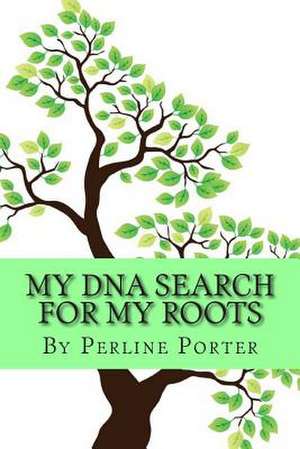 My DNA Search for My Roots de Mrs Perline Collins Porter