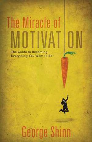 The Miracle of Motivation de George Shinn