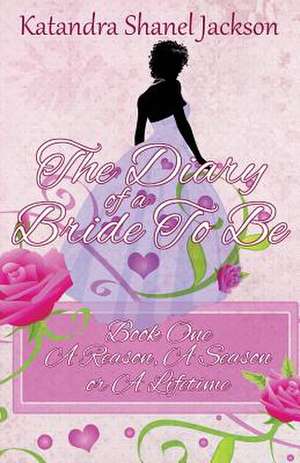 The Diary of a Bride to Be Book 1: A Reason, a Season or a Lifetime de Katandra Shanel Jackson