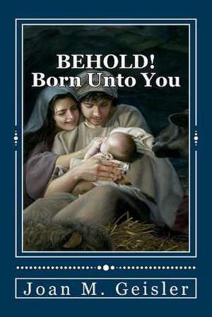 Behold! Born Unto You de Joan M. Geisler