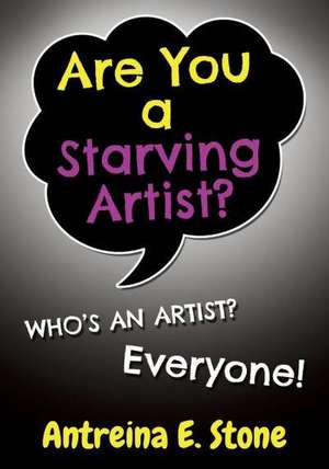 Are You a Starving Artist? Who's an Artist? Everyone de Antreina E. Stone