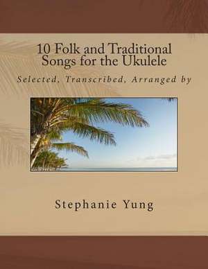 10 Folk and Traditional Songs for the Ukulele de Stephanie Yung