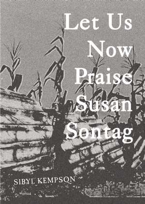 Let Us Now Praise Susan Sontag de Sibyl Kempson