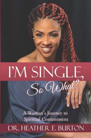 I'm Single, So What?: A Woman's Journey to Spiritual Contentment de Heather E. Burton