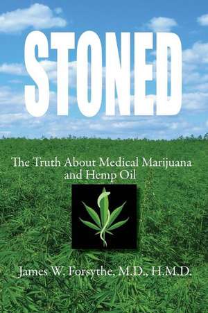 Stoned the Truth about Medical Marijuana and Hemp Oil de James W. Forsythe MD Hmd