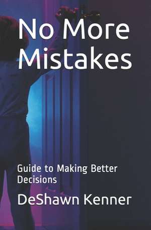 No More Mistakes: Guide to Making Better Decisions de Deshawn Kenner