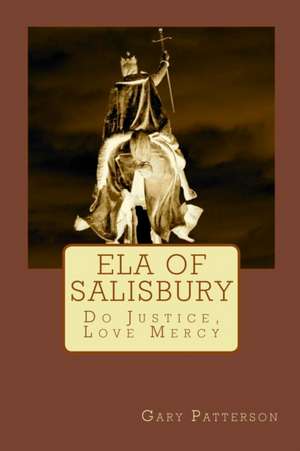 Ela of Salisbury: Do Justice, Love Mercy de Gary L. Patterson