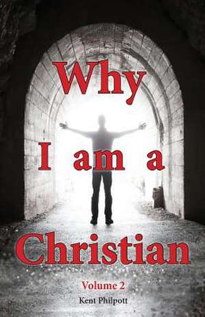 Why I Am a Christian - Volume 2 de Kent a. Philpott