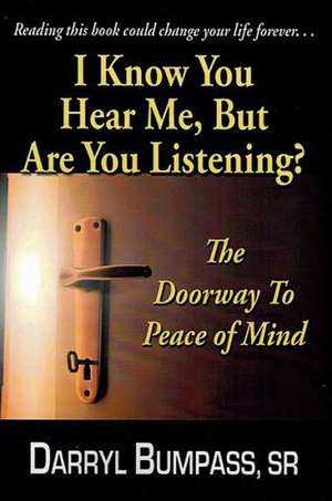 I Know You Hear Me, But Are You Listening?: The Doorway to Peace of Mind de Darryl Bumpass